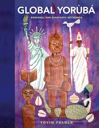 global yoruba regional and diasporic networks 1st edition toyin falola 0253070546, 978-0253070548