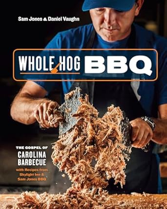 whole hog bbq the gospel of carolina barbecue with recipes from skylight inn and sam jones bbq a cookbook 1st