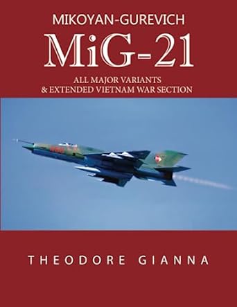mikoyan gurevich mig 21 all major variants and extended vietnam war section 1st edition theodore gianna
