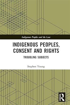 indigenous peoples consent and rights troubling subjects 1st edition stephen young 0367344629, 978-0367344627