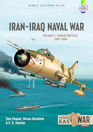 iran iraq naval war volume 2 convoy battles 1981 1984 1st edition tom cooper ,e r hooton ,farzin nadimi