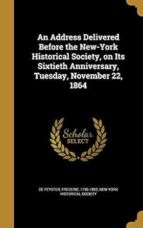 an address delivered before the new york historical society on its sixtieth anniversary tuesday november 22