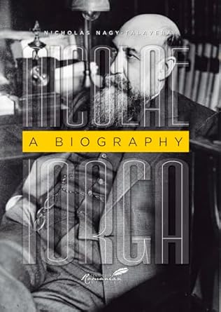 nicolae iorga a biography 1st edition nicholas m nagy talavera 9739809170, 978-9739809177