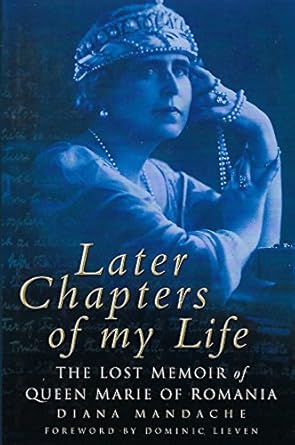 later chapters of my life the lost memoir of queen marie of romania 1st edition diana mandache 0750936916,