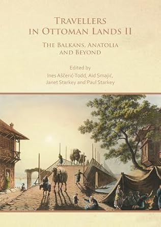 travellers in ottoman lands ii the balkans anatolia and beyond 1st edition ines asceric todd ,aid smajic