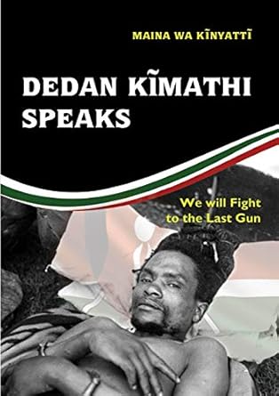 dedan kimathi speaks we will fight to the last gun 1st edition maina wa kinyatt 9966187030, 978-9966187031
