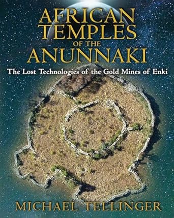 african temples of the anunnaki the lost technologies of the gold mines of enki 1st edition michael tellinger