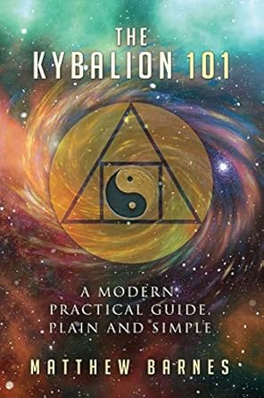 the kybalion 101 a modern practical guide plain and simple 1st edition dr matthew barnes 1537047639,