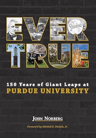 ever true 150 years of giant leaps at purdue university 1st edition john norberg 1557538220, 978-1557538222