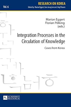 integration processes in the circulation of knowledge cases from korea 1st edition marion eggert ,florian