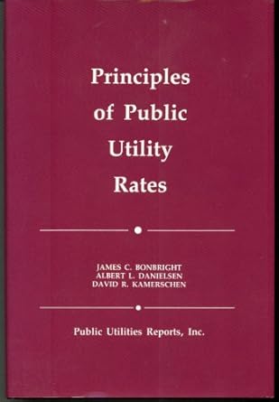 principles of public utility rates 1st edition james c bonbright ,albert l danielsen ,david r kamerschen