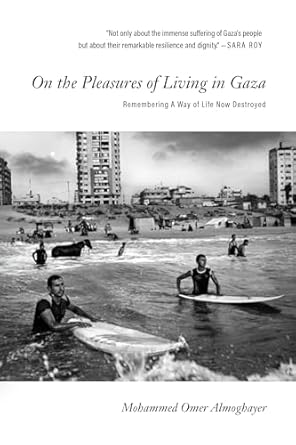 on the pleasures of living in gaza remembering a way of life now destroyed 1st edition mohammed omer