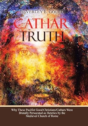cathar truth why these pacifist good christians/cathars were brutally persecuted as heretics by the medieval