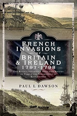 french invasions of britain and ireland 1797 1798 the revolutionaries and spies who sought to topple the
