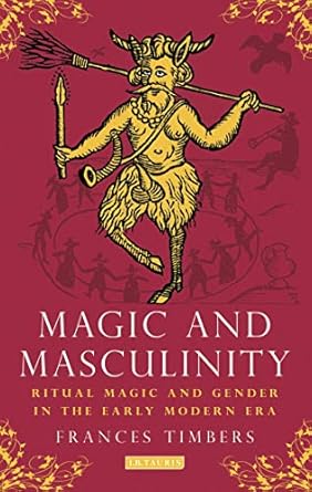 magic and masculinity ritual magic and gender in the early modern era 1st edition frances timbers 1780765592,