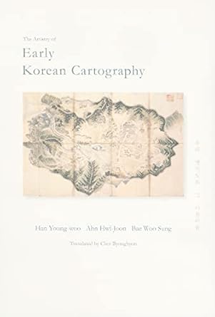 the artistry of early korean cartography 1st edition yong u han ,hwi jun an ,u song pae ,byonghyon choi