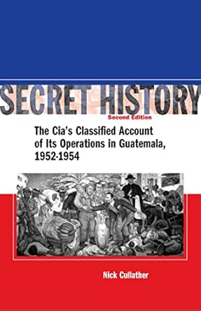 secret history the cia s classified account of its operations in guatemala 1952 1954 1st edition nick