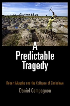 a predictable tragedy robert mugabe and the collapse of zimbabwe 1st edition daniel compagnon 081224267x,