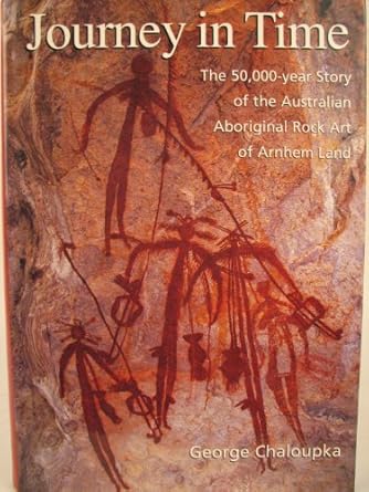 journey in time the 50 000 year story of the australian aboriginal rock art of arnhem land 1st edition g