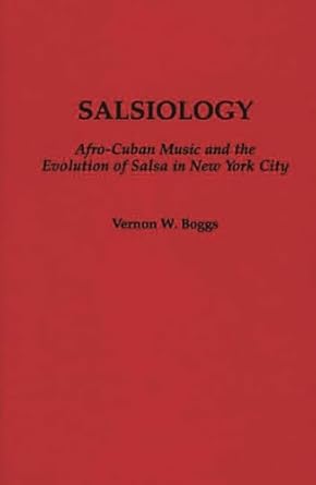 salsiology afro cuban music and the evolution of salsa in new york city 1st edition vernon w boggs