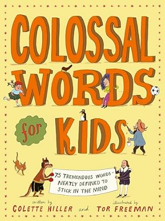 colossal words for kids 75 tremendous words neatly defined to stick in the mind 1st edition colette hiller