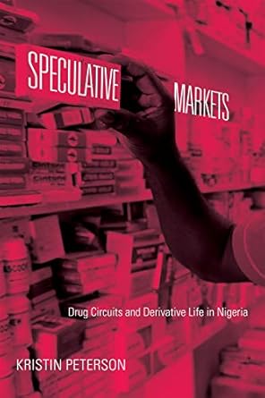 speculative markets drug circuits and derivative life in nigeria 1st edition kristin peterson 0822356937,