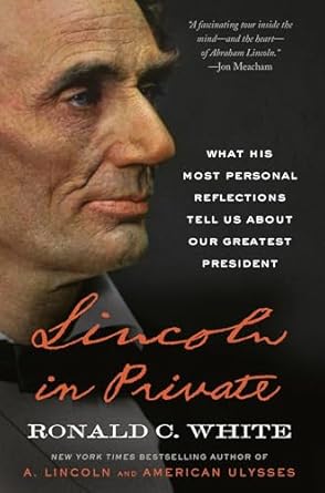 lincoln in private what his most personal reflections tell us about our greatest president 1st edition ronald