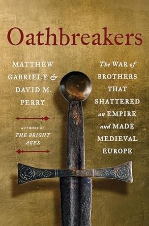 oathbreakers the war of brothers that shattered an empire and made medieval europe 1st edition matthew