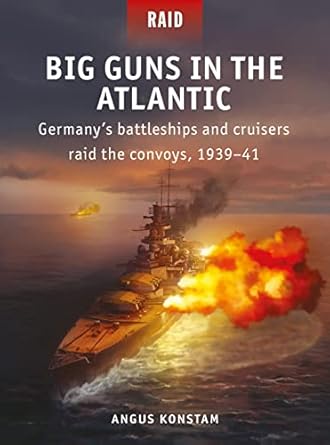 big guns in the atlantic germanys battleships and cruisers raid the convoys 1939 41 1st edition angus konstam
