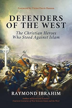 Defenders Of The West The Christian Heroes Who Stood Against Islam