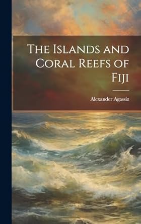 the islands and coral reefs of fiji 1st edition alexander agassiz 1020097663, 978-1020097669