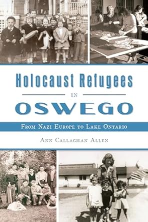 holocaust refugees in oswego from nazi europe to lake ontario 1st edition ann callaghan allen 1467155950,