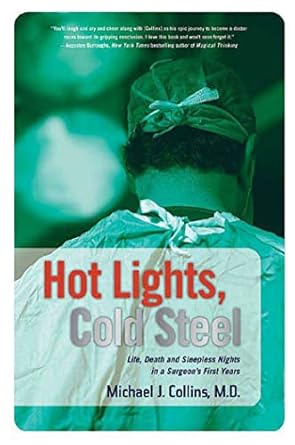 hot lights cold steel life death and sleepless nights in a surgeons first years 1st edition dr michael j