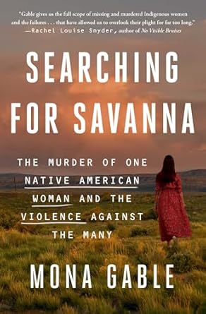 searching for savanna the murder of one native american woman and the violence against the many 1st edition
