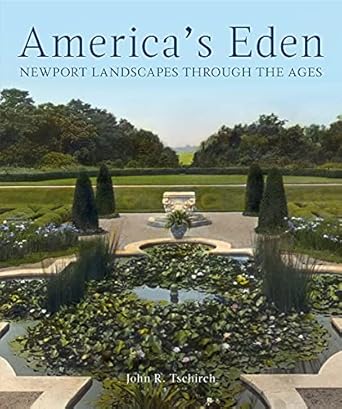 americas eden newport landscapes through the ages 1st edition john r tschirch 1911282506, 978-1911282501