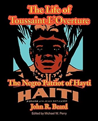 the life of toussaint louverture the negro patriot of hayti 1st edition john r beard ,michael w perry
