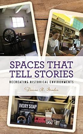 spaces that tell stories recreating historical environments 1st edition donna r braden 1538111039,