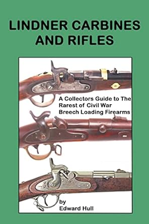 lindner carbines and rifles a collectors guide to the rarest civil war breech loading firearms 1st edition