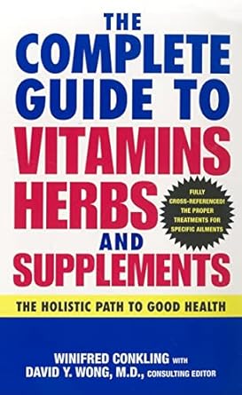 the complete guide to vitamins herbs and supplements the holistic path to good health 1st edition winifred