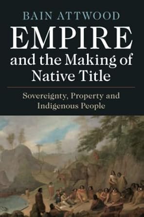 empire and the making of native title 1st edition bain attwood 1108745709, 978-1108745703