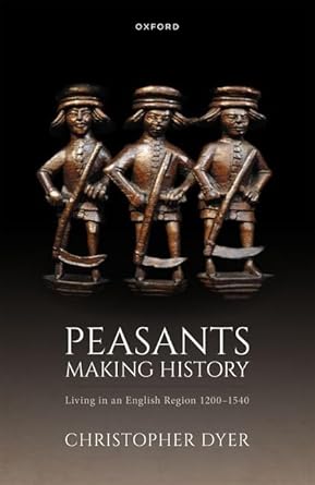 peasants making history living in an english region 1200 1540 1st edition christopher dyer 0198847211,