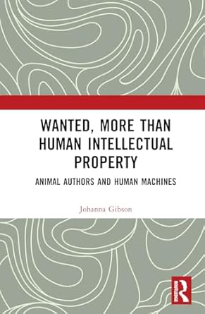 wanted more than human intellectual property animal authors and human machines 1st edition johanna gibson