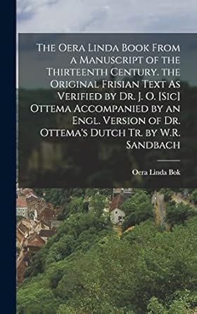 the oera linda book from a manuscript of the thirteenth century the original frisian text as verified by dr j