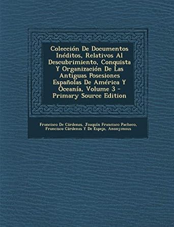 coleccion de documentos ineditos relativos al descubrimiento conquista y organizacion de las antiguas