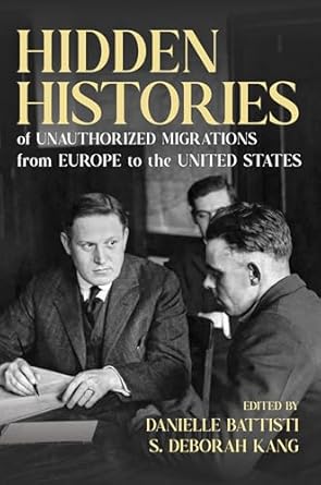 hidden histories of unauthorized migrations from europe to the united states 1st edition danielle battisti ,s