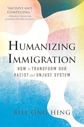 humanizing immigration how to transform our racist and unjust system 1st edition bill ong hing 0807008028,