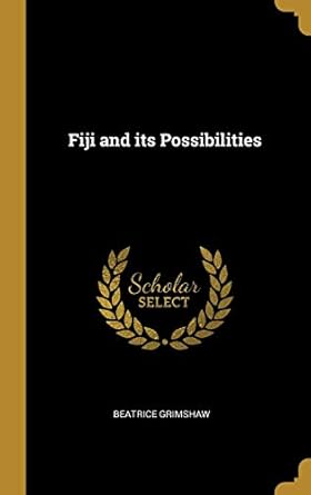 fiji and its possibilities 1st edition beatrice grimshaw 0526942584, 978-0526942589