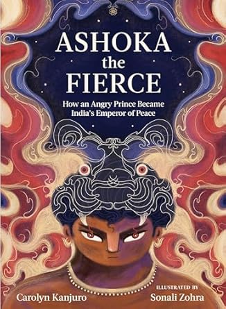 ashoka the fierce how an angry prince became indias emperor of peace 1st edition carolyn kanjuro ,sonali