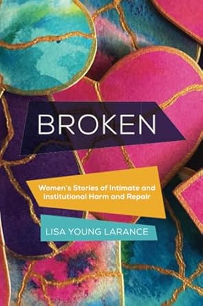 broken womens stories of intimate and institutional harm and repair 1st edition lisa larance 0520392337,