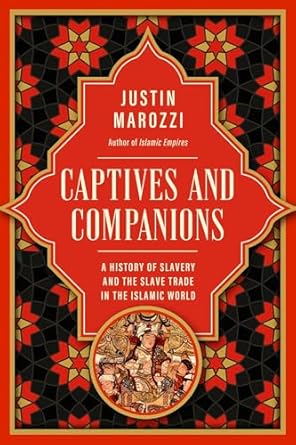 captives and companions a history of slavery and the slave trade in the islamic world 1st edition justin